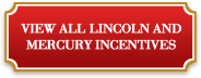 View all Lincoln and Mercury Vehicle Incentives